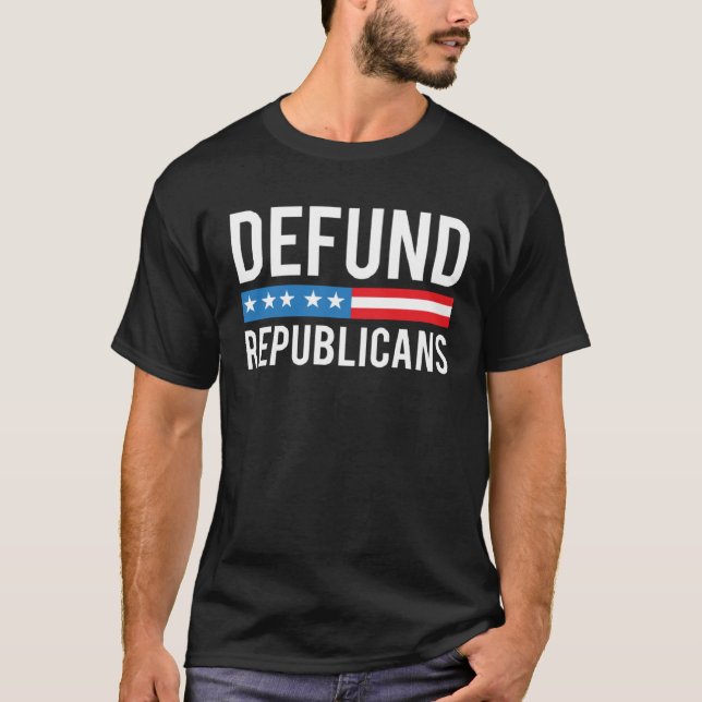 Defund Republicans  Anti Republican Pro Democrat T-Shirt (Front)