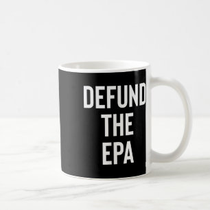 Defund The Epa Environmental Protection Agency Pol Coffee Mug