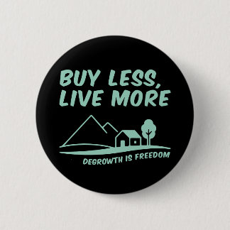 Degrowth Is Freedom: Buy Less, Live More 2 Inch Round Button