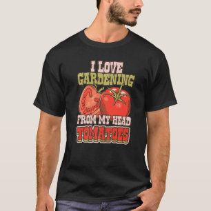 Deko Garten I Love Gardening From My Head Tomatoe T-Shirt