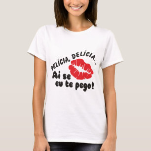 DELÍCIA, DELICIA ai se eu te pego! T-Shirt