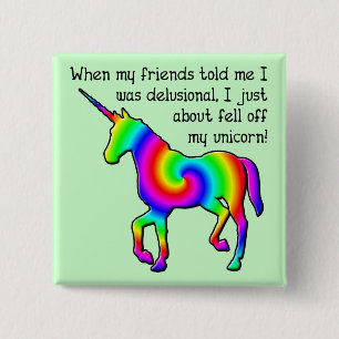Delusional Unicorn Funny Button Badge
