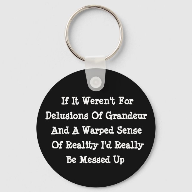 Delusions Of Grandeur Warped Reality Funny Keychain (Front)