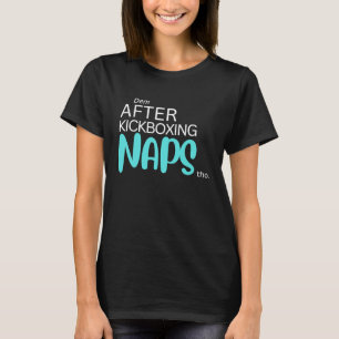 Dem After Kickboxing Naps Tho T-Shirt