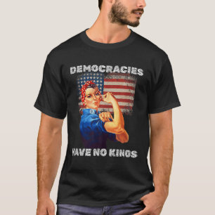 Democracies Have No Kings Political Protest Democr T-Shirt