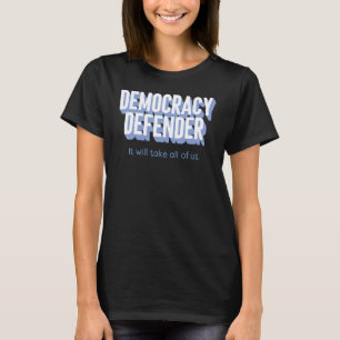 Democracy Defender It Will Take All Of Us Funny T-Shirt