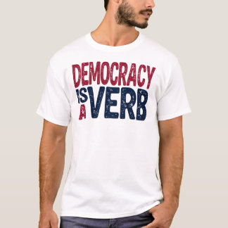 Democracy Is A Verb Art Civic Action T-Shirt
