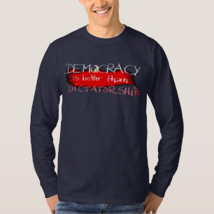 Democracy is better than Dictatorship T-Shirt