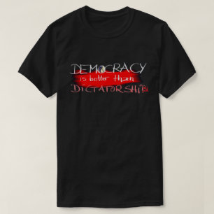 Democracy is better than Dictatorship T-Shirt