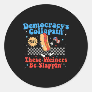 Democracy Is Collapsing But These Wieners Be Slapn Classic Round Sticker