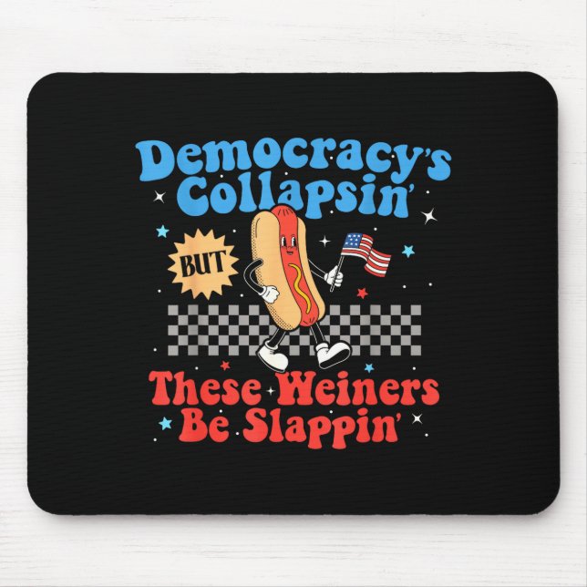 Democracy Is Collapsing But These Wieners Be Slapn Mouse Pad (Front)