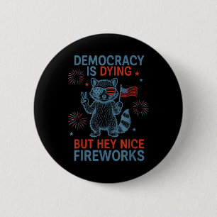 Democracy Is Dying But Hey Nice Firework Raccoon 4 2 Inch Round Button