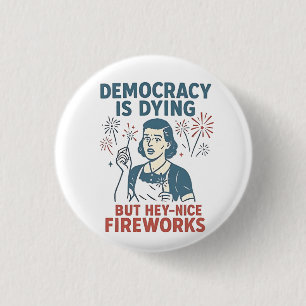 Democracy Is Dying But Hey Nice Fireworks 1 Inch Round Button