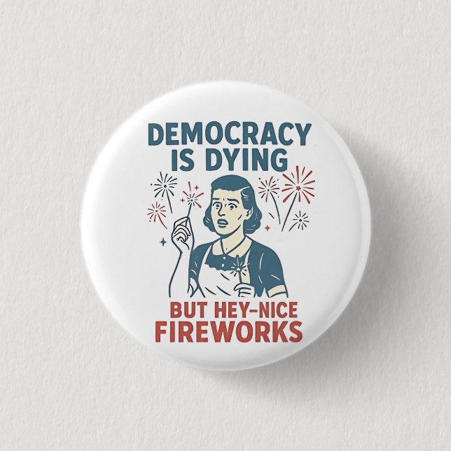 Democracy Is Dying But Hey Nice Fireworks 1 Inch Round Button (Front)