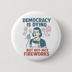 Democracy Is Dying But Hey Nice Fireworks 2 Inch Round Button