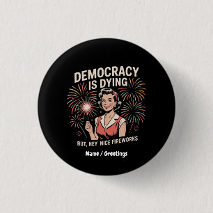 Democracy Is Dying But Hey Nice Fireworks 4th July 1 Inch Round Button