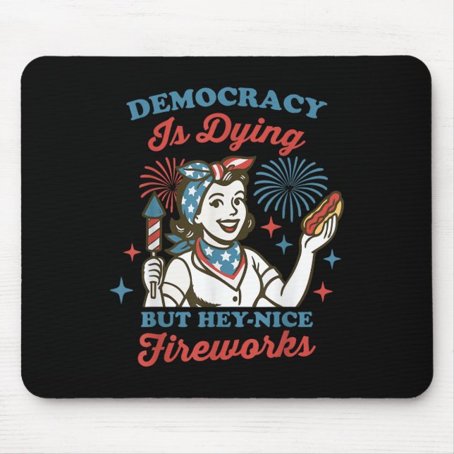 Democracy Is Dying But Hey Nice Fireworks 4th Of J Mouse Pad (Front)