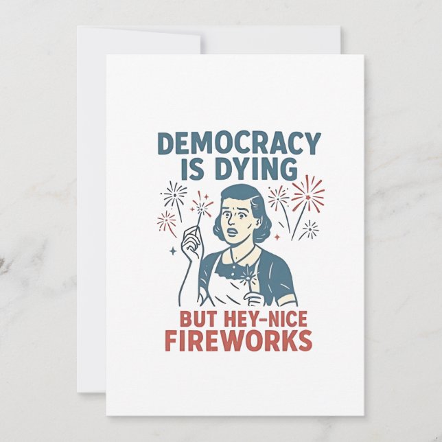 Democracy Is Dying But Hey Nice Fireworks Announcement (Front)