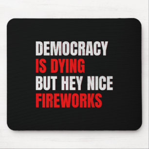 Democracy Is Dying But Hey Nice Fireworks Anti Tru Mouse Pad