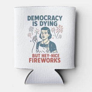 Democracy Is Dying But Hey Nice Fireworks Can Cooler