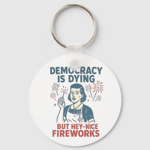 Democracy Is Dying But Hey Nice Fireworks Keychain