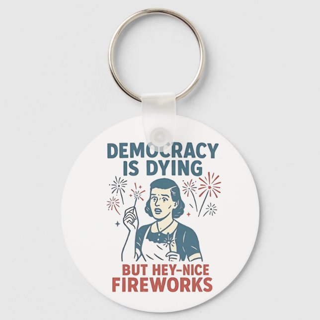 Democracy Is Dying But Hey Nice Fireworks Keychain (Front)