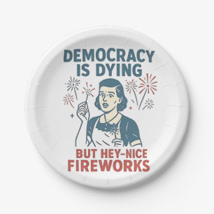Democracy Is Dying But Hey Nice Fireworks Paper Plate