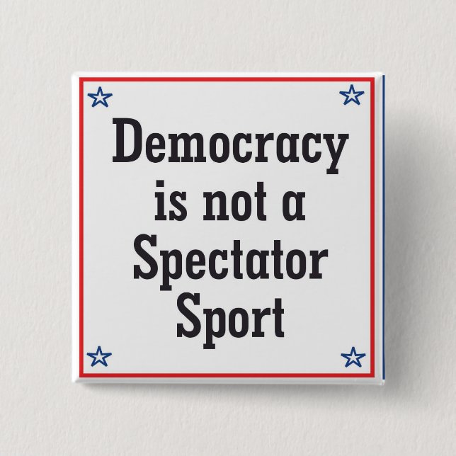Democracy is not a Spectator Sport -  2 Inch Square Button (Front)