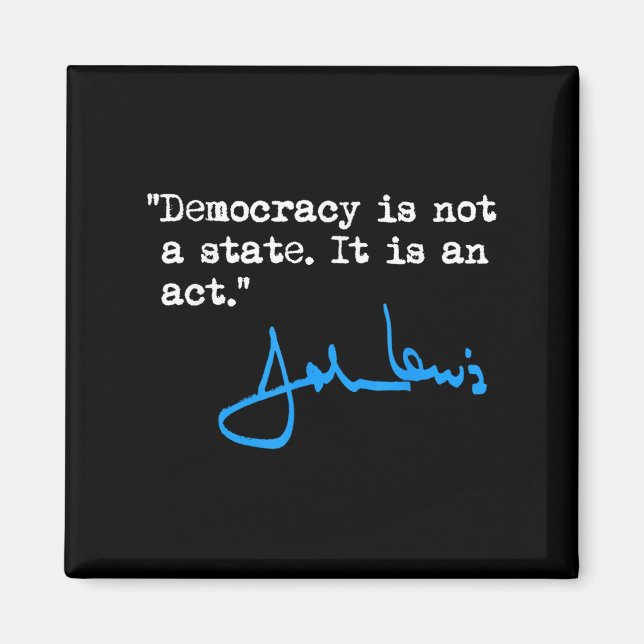 Democracy Is Not A State It Is An Act - John Lewis Magnet (Front)