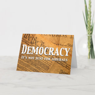 Democracy Is Not Just For Liberals Card