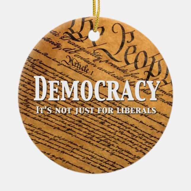 Democracy Is Not Just For Liberals Ceramic Ornament (Front)