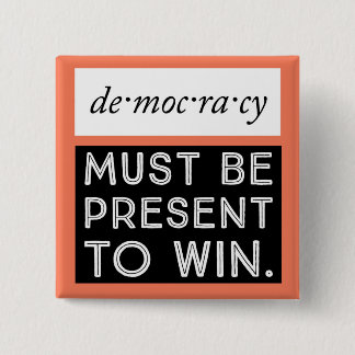 Democracy: Must Be Present To Win 2 Inch Square Button