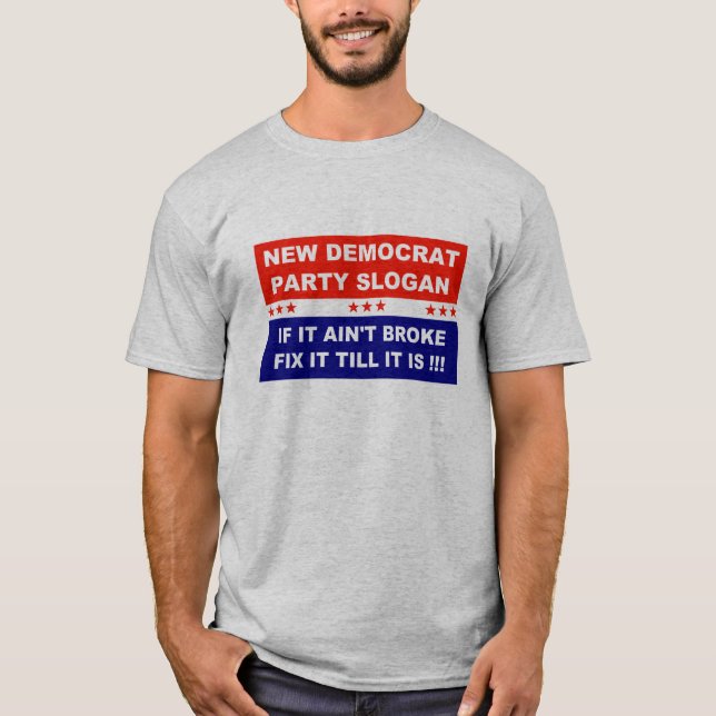 Democrat new party slogan if it ain't broke fix it T-Shirt (Front)