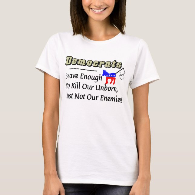 Democrats: Brave Enough To Kill Our Unborn! T-Shirt (Front)
