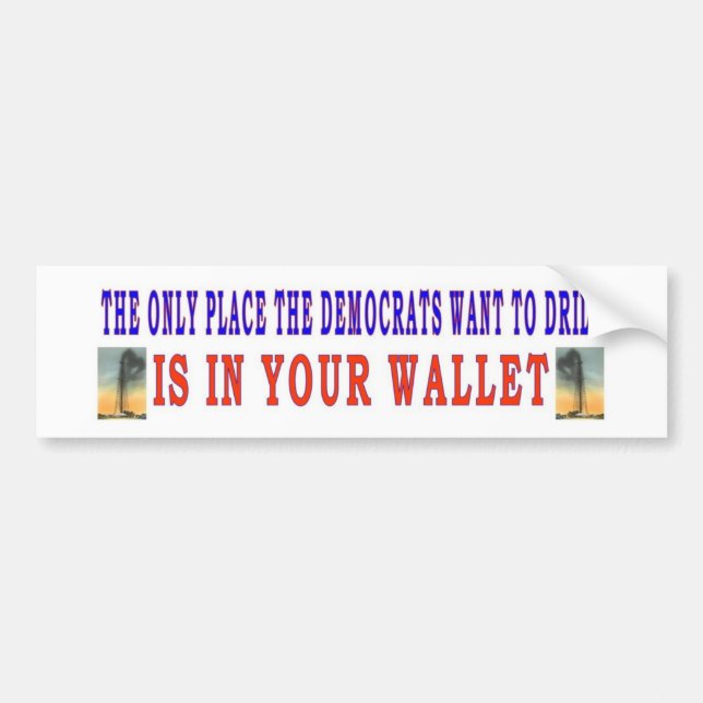 DEMOCRATS ONLY WANT TO DRILL IN YOUR BUMPER STICKER (Front)