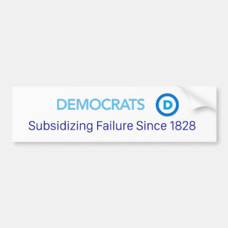 Democrats, Subsidizing Failure Since 1828 Bumper Sticker