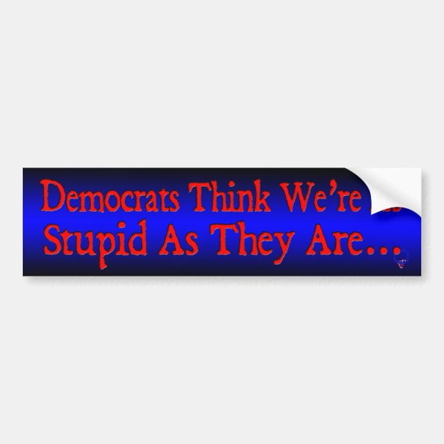 Democrats Think We're As Stupid As They Are... Bumper Sticker (Front)