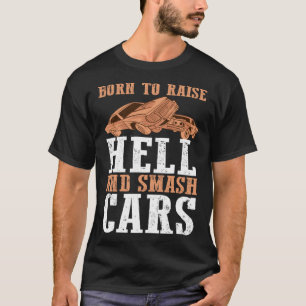 Demolition Derby Born to Raise Hell And Smash Cars T-Shirt