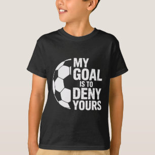 Denial My Goal Is To Deny Yours Soccer Goalie T-Shirt