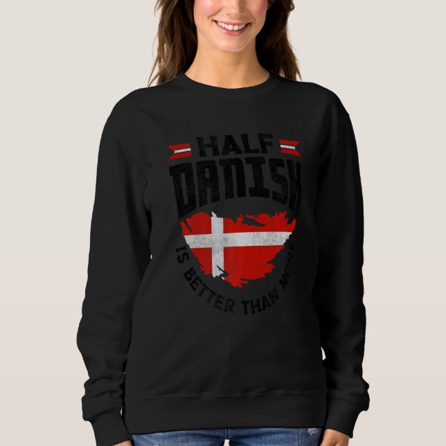 Denmark Danish Flag Half Danish Is Better Than Non Sweatshirt (Front)