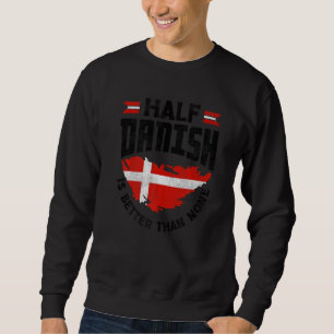 Denmark Danish Flag Half Danish Is Better Than Non Sweatshirt
