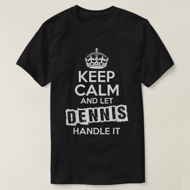 Dennis T-Shirt Keep Calm and Let Dennis Handle It (Design Front)
