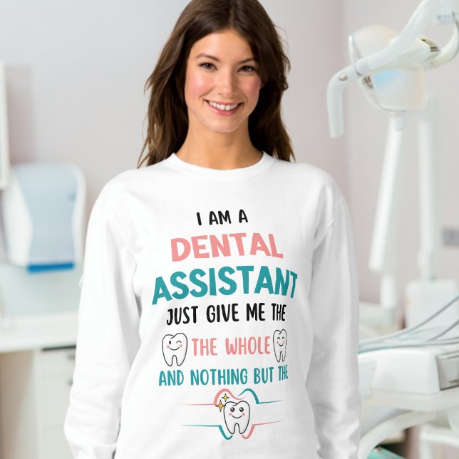 DENTAL ASSISTANT Funny The Whole Tooth Sweatshirt (Stylish sweatshirt to give to your fave Dental Assistant on Dental Assistants Appreciation Day)
