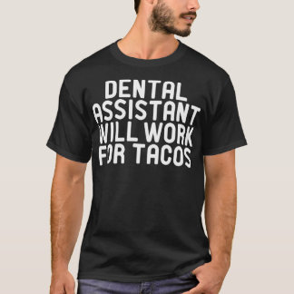 Dental Assistant Will Work for Tacos T-Shirt