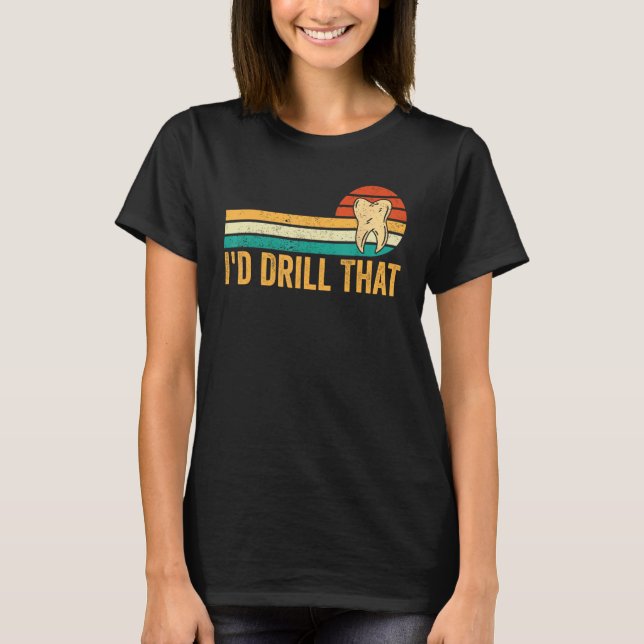 Dental Lab Tech Technician Assistant I d Drill Tha T-Shirt (Front)