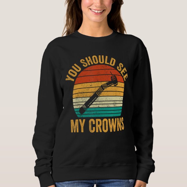 Dental Lab Tech Technician Assistant See My Crowns Sweatshirt (Front)