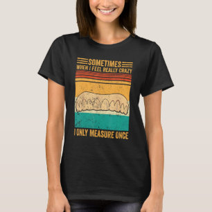 Dental Lab Tech Technician Really Crazy Measure On T-Shirt