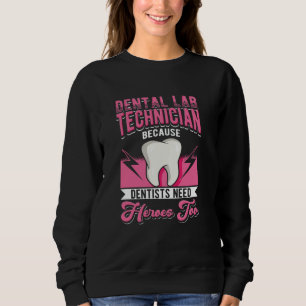 Dental Lab Technician Because Dentists Need Heroes Sweatshirt