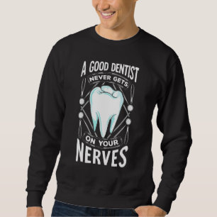 Dental Saying A Good Dentist Never Gets On Your Ne Sweatshirt