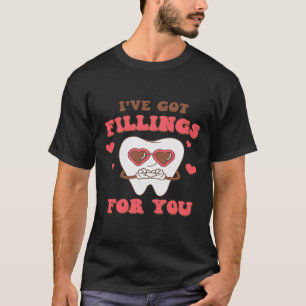 Dental Valentine I Have Got Fillings For You T-Shirt